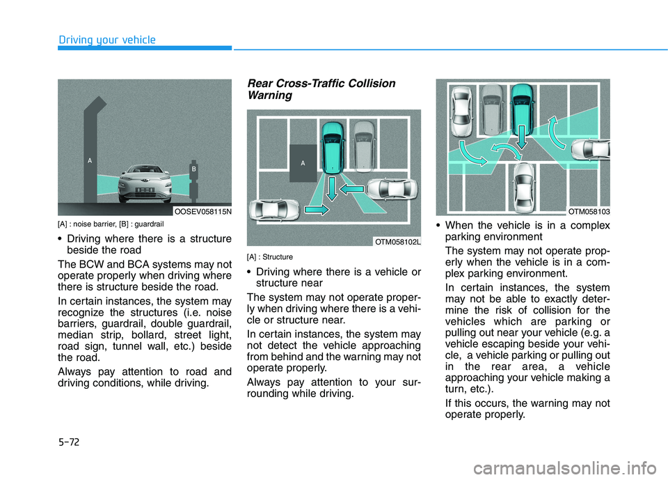 HYUNDAI KONA EV 2021  Owners Manual 5-72
[A] : noise barrier, [B] : guardrail
 Driving where there is a structure
beside the road
The BCW and BCA systems may not
operate properly when driving where
there is structure beside the road.
In
