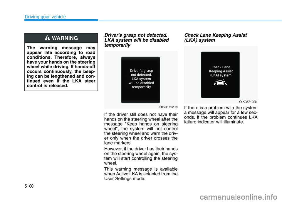 HYUNDAI KONA EV 2021 Owners Manual 5-80
Driving your vehicle
Drivers grasp not detected.
LKA system will be disabled
temporarily
If the driver still does not have their
hands on the steering wheel after the
message "Keep hands on stee HYUNDAI KONA EV 2021 Owners Manual 5-80
Driving your vehicle
Drivers grasp not detected.
LKA system will be disabled
temporarily
If the driver still does not have their
hands on the steering wheel after the
message "Keep hands on stee