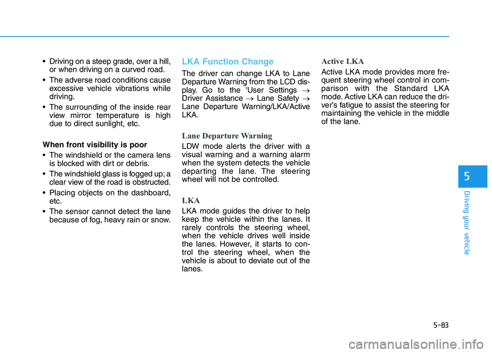 HYUNDAI KONA EV 2021 Owners Manual 5-83
Driving your vehicle
5
Driving on a steep grade, over a hill,
or when driving on a curved road.
The adverse road conditions cause
excessive vehicle vibrations while
driving.
The surrounding of HYUNDAI KONA EV 2021 Owners Manual 5-83
Driving your vehicle
5
Driving on a steep grade, over a hill,
or when driving on a curved road.
The adverse road conditions cause
excessive vehicle vibrations while
driving.
The surrounding of