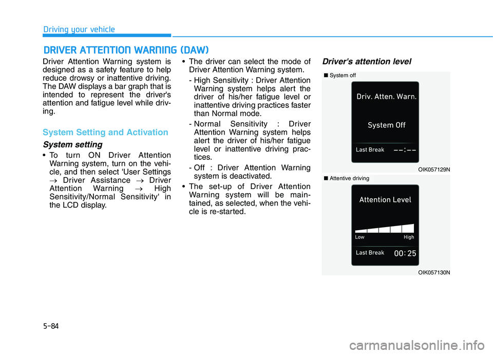HYUNDAI KONA EV 2021 Owners Manual 5-84
Driving your vehicle
Driver Attention Warning system is
designed as a safety feature to help
reduce drowsy or inattentive driving.
The DAW displays a bar graph that is
intended to represent the d HYUNDAI KONA EV 2021 Owners Manual 5-84
Driving your vehicle
Driver Attention Warning system is
designed as a safety feature to help
reduce drowsy or inattentive driving.
The DAW displays a bar graph that is
intended to represent the d