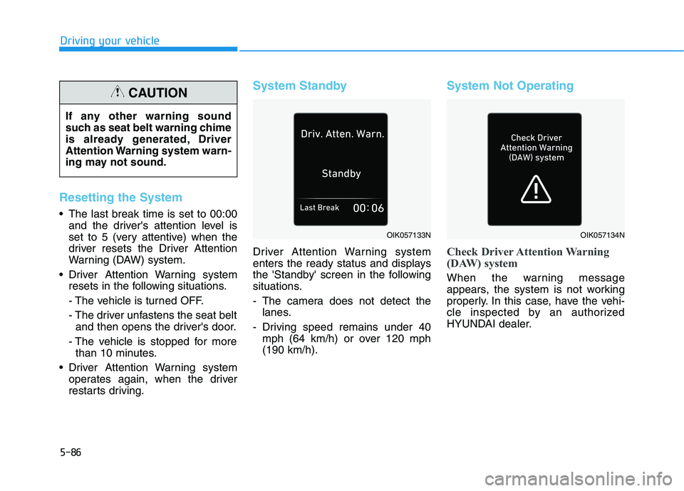 HYUNDAI KONA EV 2021 Owners Manual 5-86
Driving your vehicle
Resetting the System
The last break time is set to 00:00
and the drivers attention level is
set to 5 (very attentive) when the
driver resets the Driver Attention
Warning ( HYUNDAI KONA EV 2021 Owners Manual 5-86
Driving your vehicle
Resetting the System
The last break time is set to 00:00
and the drivers attention level is
set to 5 (very attentive) when the
driver resets the Driver Attention
Warning (