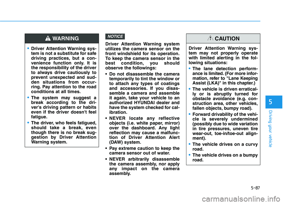 HYUNDAI KONA EV 2021 Owners Manual 5-87
Driving your vehicle
5
Driver Attention Warning system
utilizes the camera sensor on the
front windshield for its operation.
To keep the camera sensor in the
best condition, you should
observe th HYUNDAI KONA EV 2021 Owners Manual 5-87
Driving your vehicle
5
Driver Attention Warning system
utilizes the camera sensor on the
front windshield for its operation.
To keep the camera sensor in the
best condition, you should
observe th