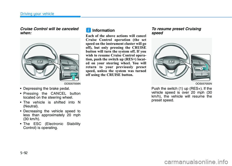 HYUNDAI KONA EV 2021  Owners Manual 5-92
Driving your vehicle
Cruise Control will be canceled
when:
 Depressing the brake pedal.
 Pressing the CANCEL button
located on the steering wheel.
 The vehicle is shifted into N
(Neutral).
 Decre