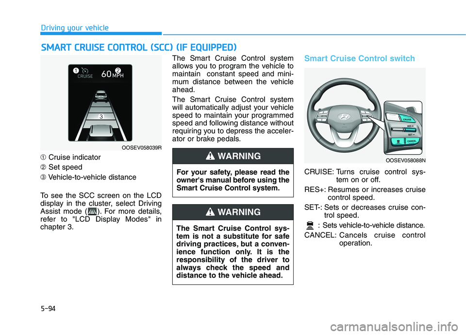 HYUNDAI KONA EV 2021 Owners Manual 5-94
Driving your vehicle
➀Cruise indicator
➁Set speed
➂Vehicle-to-vehicle distance
To see the SCC screen on the LCD
display in the cluster, select Driving
Assist mode ( ). For more details,
ref HYUNDAI KONA EV 2021 Owners Manual 5-94
Driving your vehicle
➀Cruise indicator
➁Set speed
➂Vehicle-to-vehicle distance
To see the SCC screen on the LCD
display in the cluster, select Driving
Assist mode ( ). For more details,
ref