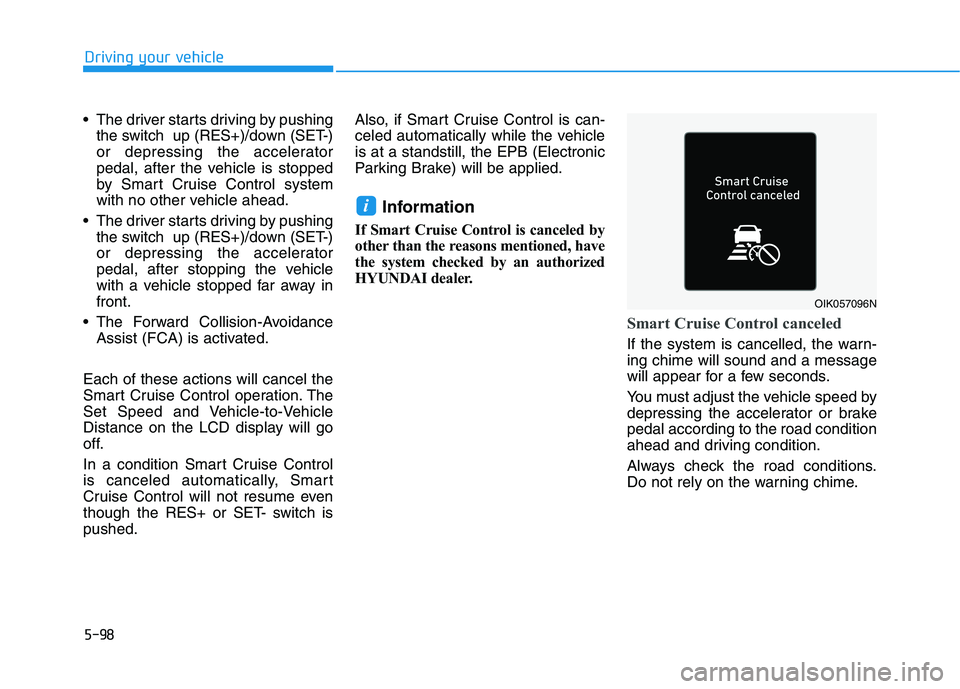 HYUNDAI KONA EV 2021 Owners Manual 5-98
Driving your vehicle
The driver starts driving by pushing
the switch up (RES+)/down (SET-)
or depressing the accelerator
pedal, after the vehicle is stopped
by Smart Cruise Control system
with HYUNDAI KONA EV 2021 Owners Manual 5-98
Driving your vehicle
The driver starts driving by pushing
the switch up (RES+)/down (SET-)
or depressing the accelerator
pedal, after the vehicle is stopped
by Smart Cruise Control system
with