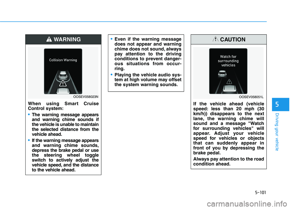 HYUNDAI KONA EV 2021 Owners Manual 5-101
Driving your vehicle
5
Even if the warning message
does not appear and warning
chime does not sound, always
pay attention to the driving
conditions to prevent danger-
ous situations from occur-
HYUNDAI KONA EV 2021 Owners Manual 5-101
Driving your vehicle
5
Even if the warning message
does not appear and warning
chime does not sound, always
pay attention to the driving
conditions to prevent danger-
ous situations from occur-