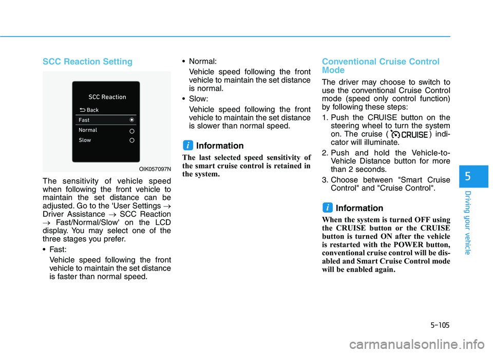 HYUNDAI KONA EV 2021 Owners Manual 5-105
Driving your vehicle
5
SCC Reaction Setting
The sensitivity of vehicle speed
when following the front vehicle to
maintain the set distance can be
adjusted. Go to the User Settings →
Driver As HYUNDAI KONA EV 2021 Owners Manual 5-105
Driving your vehicle
5
SCC Reaction Setting
The sensitivity of vehicle speed
when following the front vehicle to
maintain the set distance can be
adjusted. Go to the User Settings →
Driver As