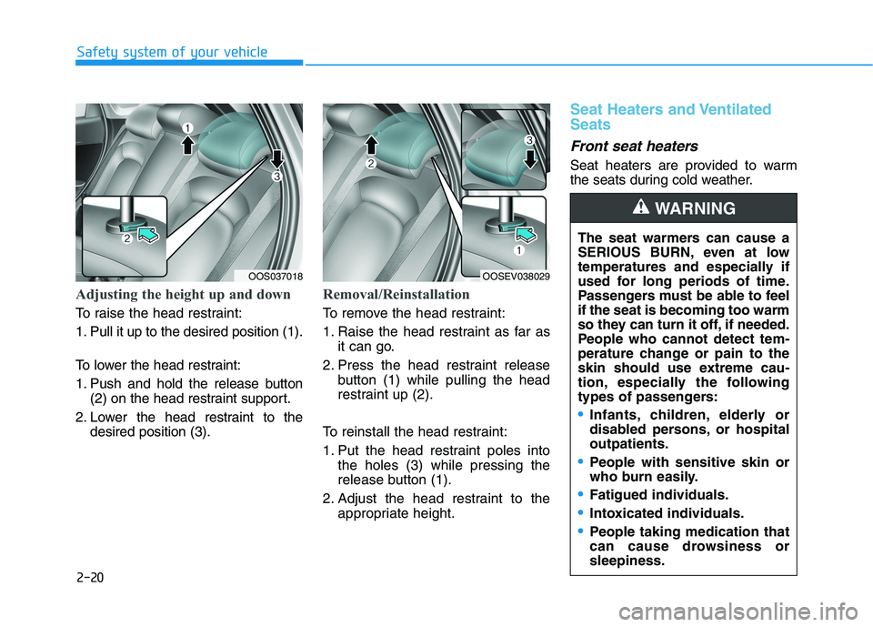 HYUNDAI KONA EV 2021  Owners Manual 2-20
Safety system of your vehicle
Adjusting the height up and down 
To raise the head restraint:
1. Pull it up to the desired position (1).
To lower the head restraint:
1. Push and hold the release b