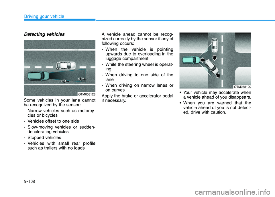 HYUNDAI KONA EV 2021  Owners Manual 5-108
Driving your vehicle
Detecting vehicles
Some vehicles in your lane cannot
be recognized by the sensor:
- Narrow vehicles such as motorcy-
cles or bicycles
- Vehicles offset to one side
- Slow-mo