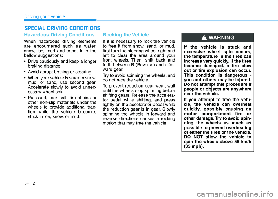 HYUNDAI KONA EV 2021 Owners Manual 5-112
Driving your vehicle
Hazardous Driving Conditions
When hazardous driving elements
are encountered such as water,
snow, ice, mud and sand, take the
bellow suggestions:
Drive cautiously and keep HYUNDAI KONA EV 2021 Owners Manual 5-112
Driving your vehicle
Hazardous Driving Conditions
When hazardous driving elements
are encountered such as water,
snow, ice, mud and sand, take the
bellow suggestions:
Drive cautiously and keep