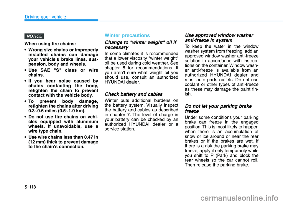 HYUNDAI KONA EV 2021 Owners Manual 5-118
Driving your vehicle
When using tire chains:
Wrong size chains or improperly
installed chains can damage
your vehicles brake lines, sus-
pension, body and wheels.
Use SAE "S" class or wire
ch HYUNDAI KONA EV 2021 Owners Manual 5-118
Driving your vehicle
When using tire chains:
Wrong size chains or improperly
installed chains can damage
your vehicles brake lines, sus-
pension, body and wheels.
Use SAE "S" class or wire
ch