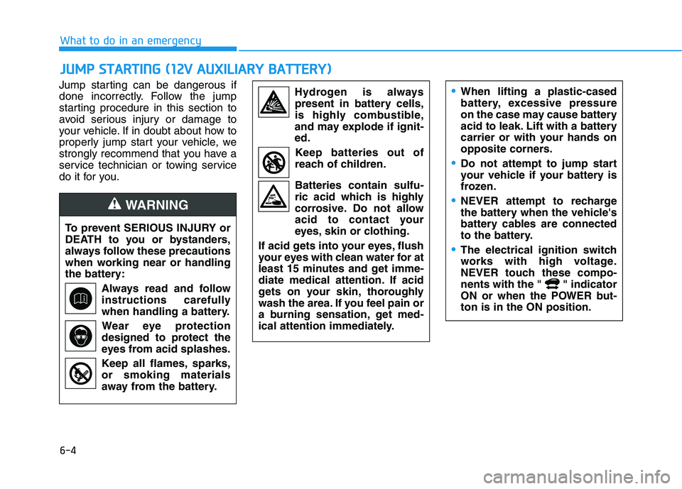 HYUNDAI KONA EV 2021 Owners Manual 6-4
What to do in an emergency
Jump starting can be dangerous if
done incorrectly. Follow the jump
starting procedure in this section to
avoid serious injury or damage to
your vehicle. If in doubt abo HYUNDAI KONA EV 2021 Owners Manual 6-4
What to do in an emergency
Jump starting can be dangerous if
done incorrectly. Follow the jump
starting procedure in this section to
avoid serious injury or damage to
your vehicle. If in doubt abo