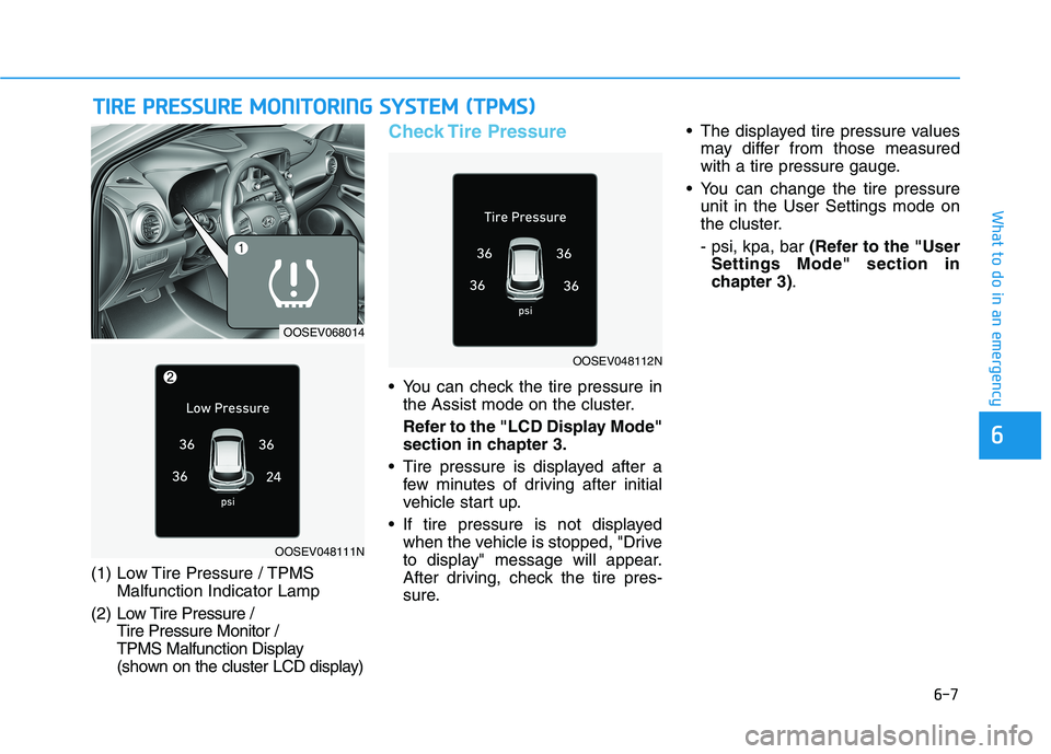 HYUNDAI KONA EV 2021  Owners Manual 6-7
What to do in an emergency
6
T TI
IR
RE
E 
 P
PR
RE
ES
SS
SU
UR
RE
E 
 M
MO
ON
NI
IT
TO
OR
RI
IN
NG
G 
 S
SY
YS
ST
TE
EM
M 
 (
(T
TP
PM
MS
S)
)
(1) Low Tire Pressure / TPMS
Malfunction Indicator L