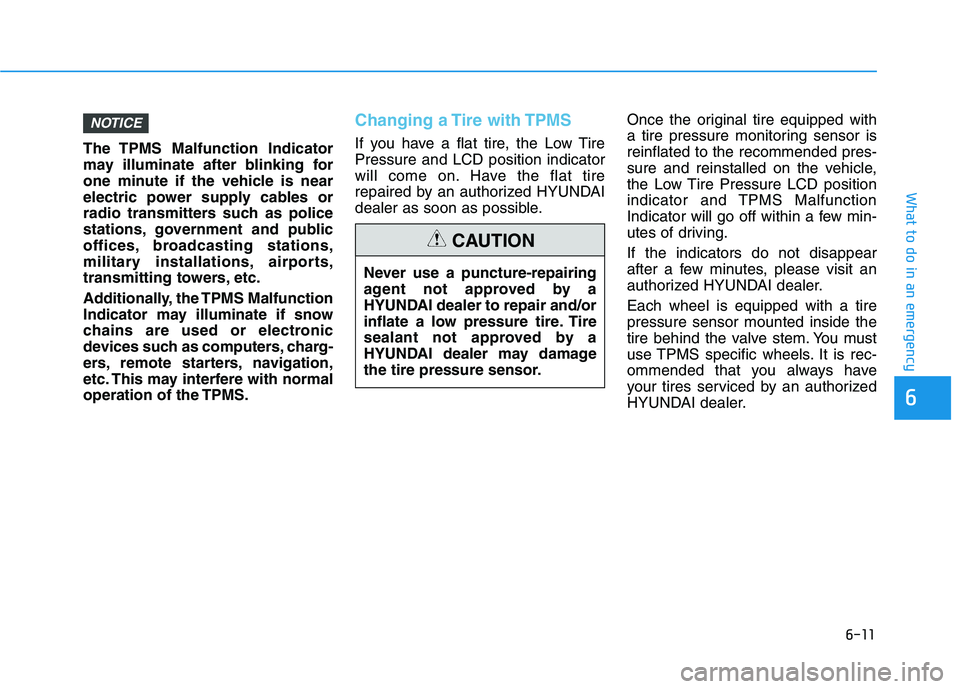 HYUNDAI KONA EV 2021 Owners Manual 6-11
What to do in an emergency
6
The TPMS Malfunction Indicator
may illuminate after blinking for
one minute if the vehicle is near
electric power supply cables or
radio transmitters such as police
s HYUNDAI KONA EV 2021 Owners Manual 6-11
What to do in an emergency
6
The TPMS Malfunction Indicator
may illuminate after blinking for
one minute if the vehicle is near
electric power supply cables or
radio transmitters such as police
s