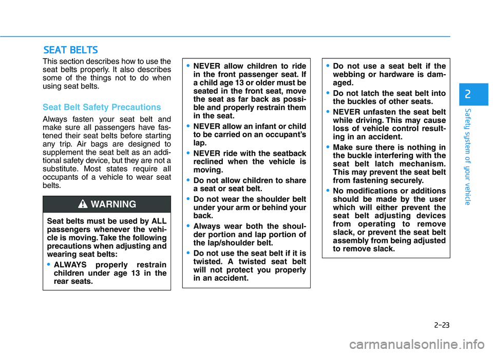 HYUNDAI KONA EV 2021  Owners Manual 2-23
Safety system of your vehicle
2
This section describes how to use the
seat belts properly. It also describes
some of the things not to do when
using seat belts.
Seat Belt Safety Precautions
Alway