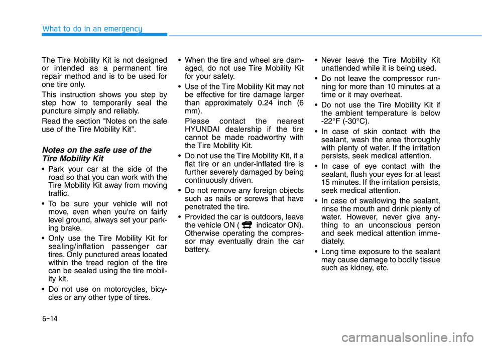 HYUNDAI KONA EV 2021 Owners Manual 6-14
What to do in an emergency
The Tire Mobility Kit is not designed
or intended as a permanent tire
repair method and is to be used for
one tire only.
This instruction shows you step by
step how to HYUNDAI KONA EV 2021 Owners Manual 6-14
What to do in an emergency
The Tire Mobility Kit is not designed
or intended as a permanent tire
repair method and is to be used for
one tire only.
This instruction shows you step by
step how to