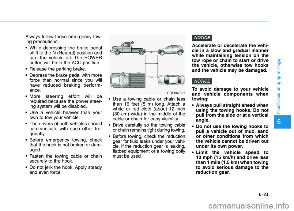 HYUNDAI KONA EV 2021 Owners Manual 6-23
What to do in an emergency
6
Always follow these emergency tow-
ing precautions:
While depressing the brake pedal
shift to the N (Neutral) position and
turn the vehicle off. The POWER
button wil HYUNDAI KONA EV 2021 Owners Manual 6-23
What to do in an emergency
6
Always follow these emergency tow-
ing precautions:
While depressing the brake pedal
shift to the N (Neutral) position and
turn the vehicle off. The POWER
button wil