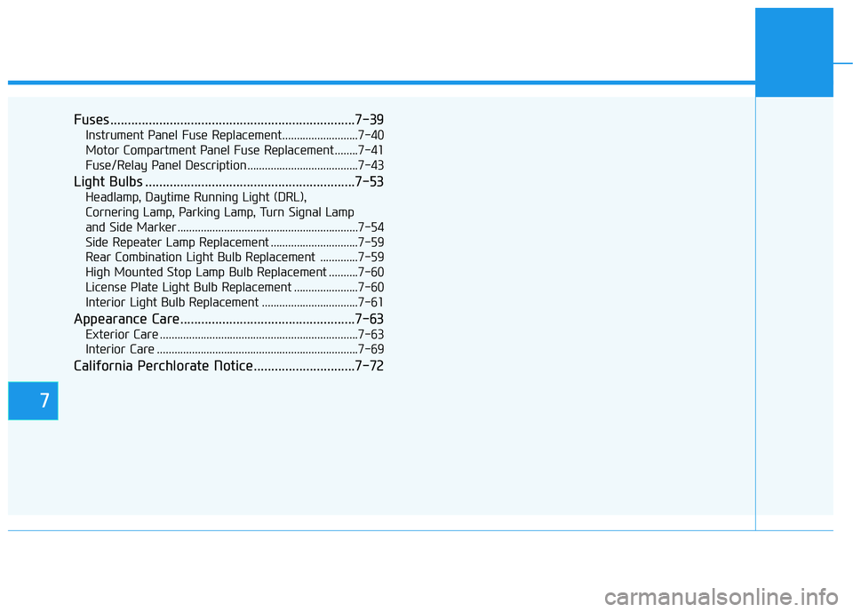 HYUNDAI KONA EV 2021 Owners Manual 7
Fuses ......................................................................7-39
Instrument Panel Fuse Replacement..........................7-40
Motor Compartment Panel Fuse Replacement ........7-41 HYUNDAI KONA EV 2021 Owners Manual 7
Fuses ......................................................................7-39
Instrument Panel Fuse Replacement..........................7-40
Motor Compartment Panel Fuse Replacement ........7-41