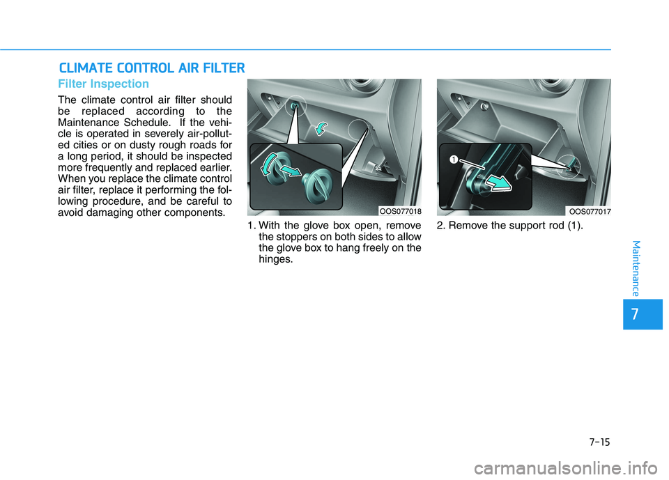 HYUNDAI KONA EV 2021  Owners Manual 7-15
7
Maintenance
C CL
LI
IM
MA
AT
TE
E 
 C
CO
ON
NT
TR
RO
OL
L 
 A
AI
IR
R 
 F
FI
IL
LT
TE
ER
R
Filter Inspection
The climate control air filter should
be replaced according to the
Maintenance Sched