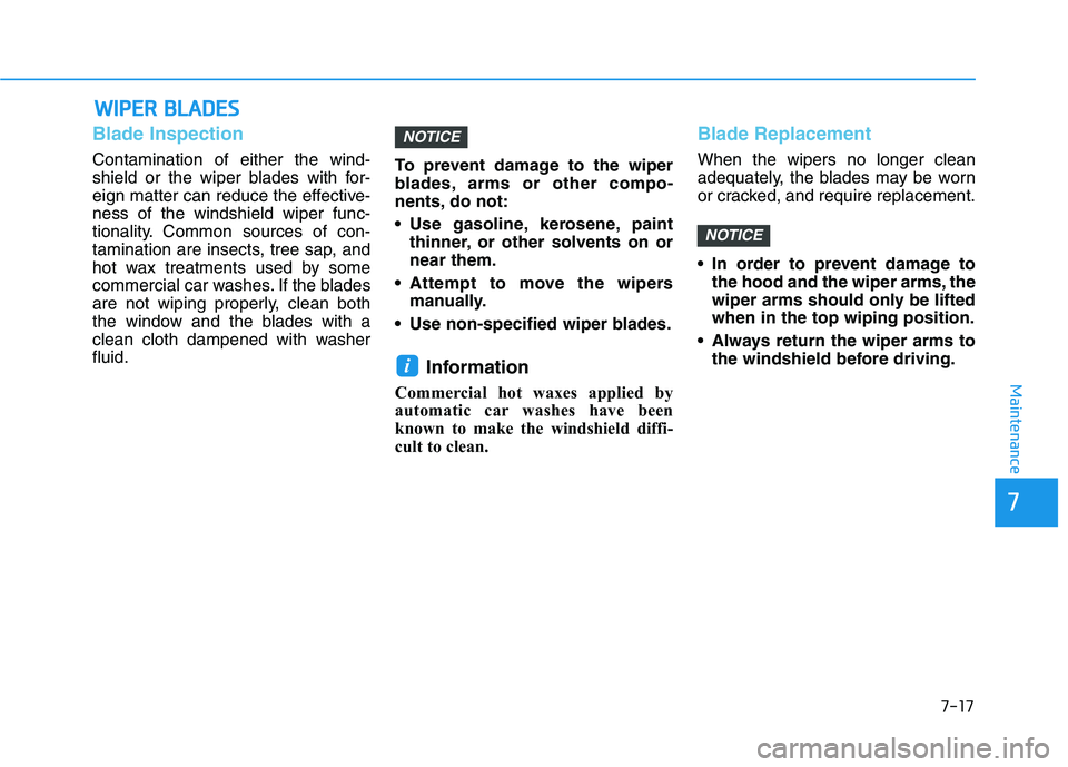 HYUNDAI KONA EV 2021 Owners Manual 7-17
7
Maintenance
W WI
IP
PE
ER
R
B
BL
LA
AD
DE
ES
S
Blade Inspection
Contamination of either the wind-
shield or the wiper blades with for-
eign matter can reduce the effective-
ness of the windsh HYUNDAI KONA EV 2021 Owners Manual 7-17
7
Maintenance
W WI
IP
PE
ER
R
B
BL
LA
AD
DE
ES
S
Blade Inspection
Contamination of either the wind-
shield or the wiper blades with for-
eign matter can reduce the effective-
ness of the windsh