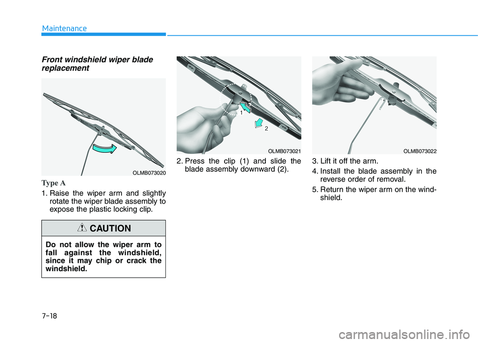 HYUNDAI KONA EV 2021  Owners Manual 7-18
Maintenance
Front windshield wiper blade
replacement
Type A
1. Raise the wiper arm and slightly
rotate the wiper blade assembly to
expose the plastic locking clip.2. Press the clip (1) and slide 