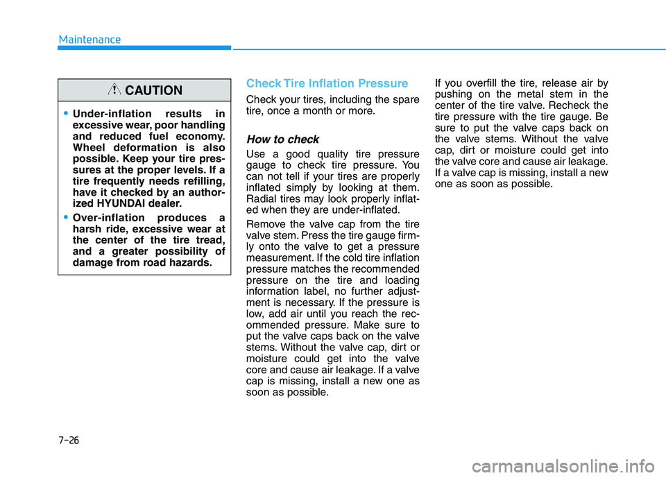 HYUNDAI KONA EV 2021 Owners Manual 7-26
Maintenance
Check Tire Inflation Pressure
Check your tires, including the spare
tire, once a month or more.
How to check
Use a good quality tire pressure
gauge to check tire pressure. You
can not HYUNDAI KONA EV 2021 Owners Manual 7-26
Maintenance
Check Tire Inflation Pressure
Check your tires, including the spare
tire, once a month or more.
How to check
Use a good quality tire pressure
gauge to check tire pressure. You
can not