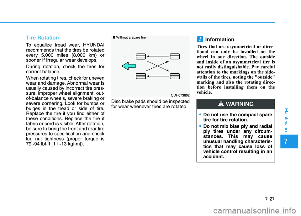 HYUNDAI KONA EV 2021 Owners Manual 7-27
7
Maintenance
Tire Rotation
To equalize tread wear, HYUNDAI
recommends that the tires be rotated
every 5,000 miles (8,000 km) or
sooner if irregular wear develops.
During rotation, check the tir HYUNDAI KONA EV 2021 Owners Manual 7-27
7
Maintenance
Tire Rotation
To equalize tread wear, HYUNDAI
recommends that the tires be rotated
every 5,000 miles (8,000 km) or
sooner if irregular wear develops.
During rotation, check the tir