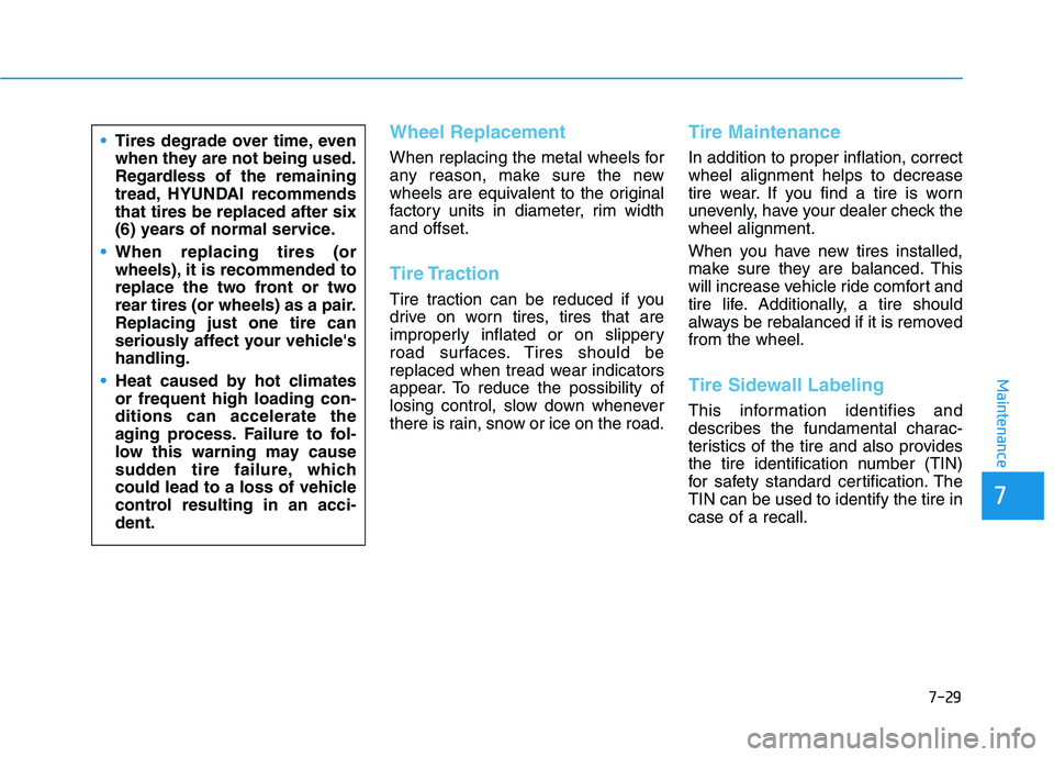 HYUNDAI KONA EV 2021 Owners Manual 7-29
7
Maintenance
Wheel Replacement
When replacing the metal wheels for
any reason, make sure the new
wheels are equivalent to the original
factory units in diameter, rim width
and offset.
Tire Tract HYUNDAI KONA EV 2021 Owners Manual 7-29
7
Maintenance
Wheel Replacement
When replacing the metal wheels for
any reason, make sure the new
wheels are equivalent to the original
factory units in diameter, rim width
and offset.
Tire Tract