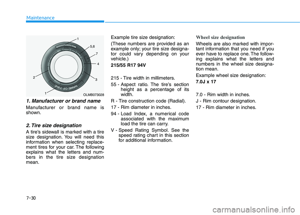 HYUNDAI KONA EV 2021 Owners Manual 7-30
Maintenance
1. Manufacturer or brand name
Manufacturer or brand name is
shown.
2. Tire size designation
A tire’s sidewall is marked with a tire
size designation. You will need this
informatio HYUNDAI KONA EV 2021 Owners Manual 7-30
Maintenance
1. Manufacturer or brand name
Manufacturer or brand name is
shown.
2. Tire size designation
A tire’s sidewall is marked with a tire
size designation. You will need this
informatio