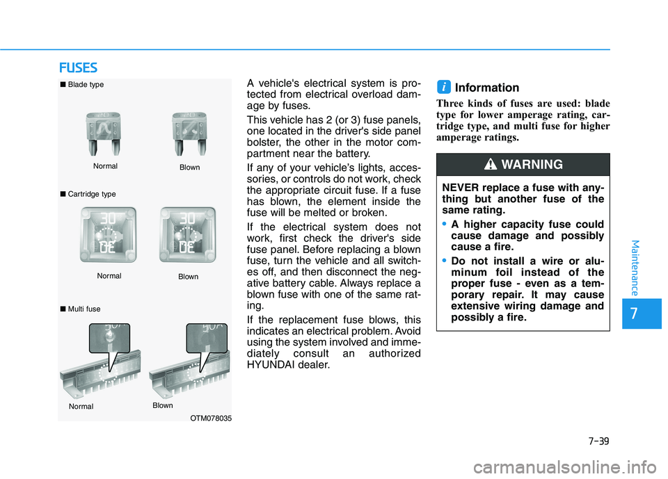 HYUNDAI KONA EV 2021 Owners Manual 7-39
7
Maintenance
F FU
US
SE
ES
S
A vehicles electrical system is pro-
tected from electrical overload dam-
age by fuses.
This vehicle has 2 (or 3) fuse panels,
one located in the drivers side pane HYUNDAI KONA EV 2021 Owners Manual 7-39
7
Maintenance
F FU
US
SE
ES
S
A vehicles electrical system is pro-
tected from electrical overload dam-
age by fuses.
This vehicle has 2 (or 3) fuse panels,
one located in the drivers side pane
