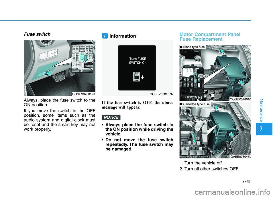 HYUNDAI KONA EV 2021  Owners Manual 7-41
7
Maintenance
Fuse switch
Always, place the fuse switch to the
ON position.
If you move the switch to the OFF
position, some items such as the
audio system and digital clock must
be reset and the