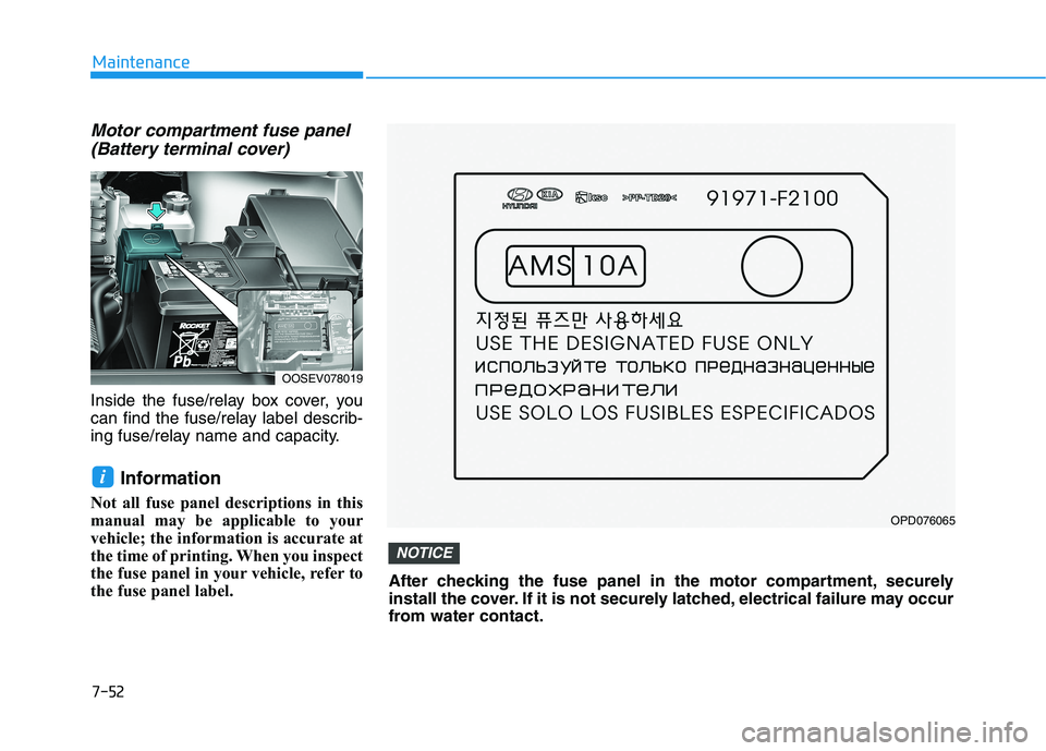HYUNDAI KONA EV 2021  Owners Manual 7-52
Maintenance
Motor compartment fuse panel
(Battery terminal cover)
Inside the fuse/relay box cover, you
can find the fuse/relay label describ-
ing fuse/relay name and capacity.
Information
Not all