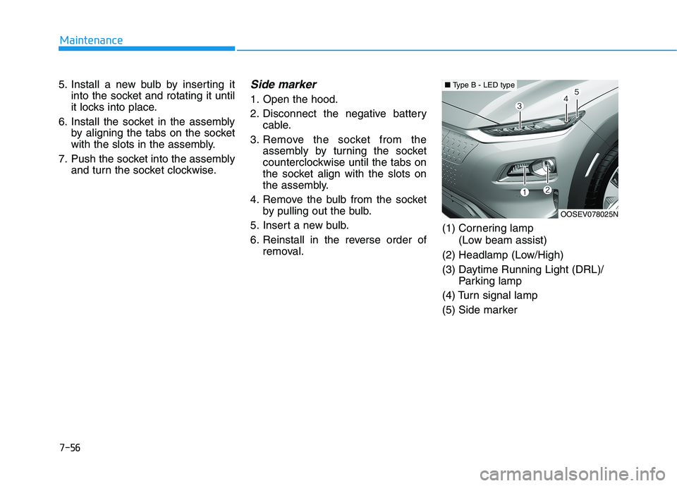 HYUNDAI KONA EV 2021  Owners Manual 7-56
Maintenance
5. Install a new bulb by inserting it
into the socket and rotating it until
it locks into place.
6. Install the socket in the assembly
by aligning the tabs on the socket
with the slot