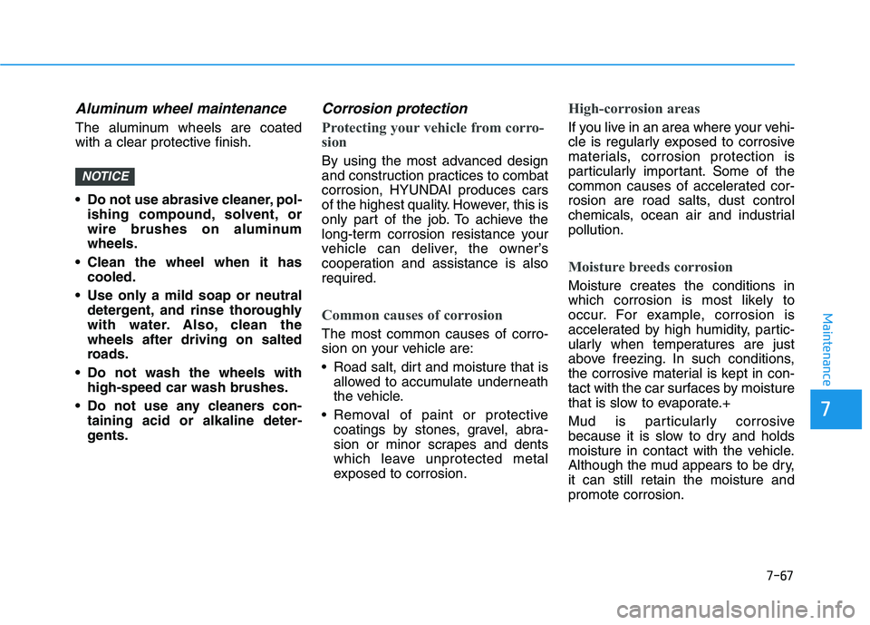 HYUNDAI KONA EV 2021 Owners Manual 7-67
7
Maintenance
Aluminum wheel maintenance
The aluminum wheels are coated
with a clear protective finish.
Do not use abrasive cleaner, pol-
ishing compound, solvent, or
wire brushes on aluminum
w HYUNDAI KONA EV 2021 Owners Manual 7-67
7
Maintenance
Aluminum wheel maintenance
The aluminum wheels are coated
with a clear protective finish.
Do not use abrasive cleaner, pol-
ishing compound, solvent, or
wire brushes on aluminum
w