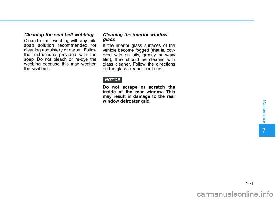 HYUNDAI KONA EV 2021  Owners Manual 7-71
7
Maintenance
Cleaning the seat belt webbing 
Clean the belt webbing with any mild
soap solution recommended for
cleaning upholstery or carpet. Follow
the instructions provided with the
soap. Do 