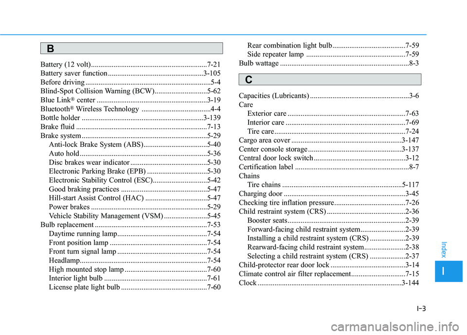 HYUNDAI KONA EV 2021 Owners Manual I-3
Battery (12 volt)..............................................................7-21
Battery saver function ...................................................3-105
Before driving ................. HYUNDAI KONA EV 2021 Owners Manual I-3
Battery (12 volt)..............................................................7-21
Battery saver function ...................................................3-105
Before driving .................