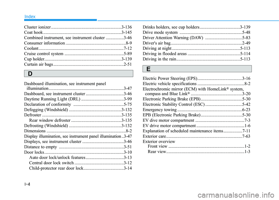 HYUNDAI KONA EV 2021 Owners Manual I-4
Cluster ionizer ...............................................................3-136
Coat hook ......................................................................3-145
Combined instrument, see HYUNDAI KONA EV 2021 Owners Manual I-4
Cluster ionizer ...............................................................3-136
Coat hook ......................................................................3-145
Combined instrument, see