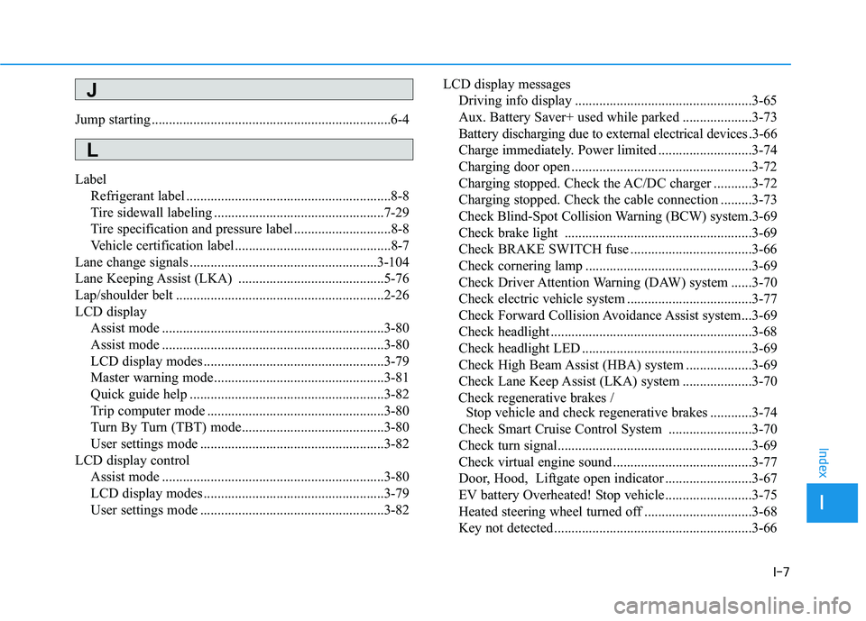 HYUNDAI KONA EV 2021 Owners Manual I-7
Jump starting .....................................................................6-4
Label
Refrigerant label ...........................................................8-8
Tire sidewall labeling HYUNDAI KONA EV 2021 Owners Manual I-7
Jump starting .....................................................................6-4
Label
Refrigerant label ...........................................................8-8
Tire sidewall labeling