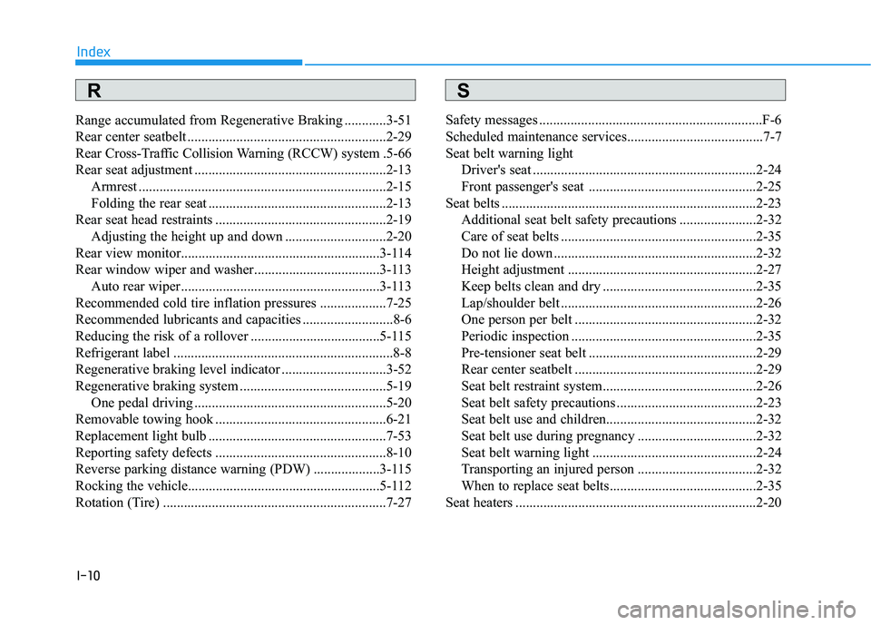 HYUNDAI KONA EV 2021 Owners Manual I-10
Range accumulated from Regenerative Braking ............3-51
Rear center seatbelt .........................................................2-29
Rear Cross-Traffic Collision Warning (RCCW) system HYUNDAI KONA EV 2021 Owners Manual I-10
Range accumulated from Regenerative Braking ............3-51
Rear center seatbelt .........................................................2-29
Rear Cross-Traffic Collision Warning (RCCW) system