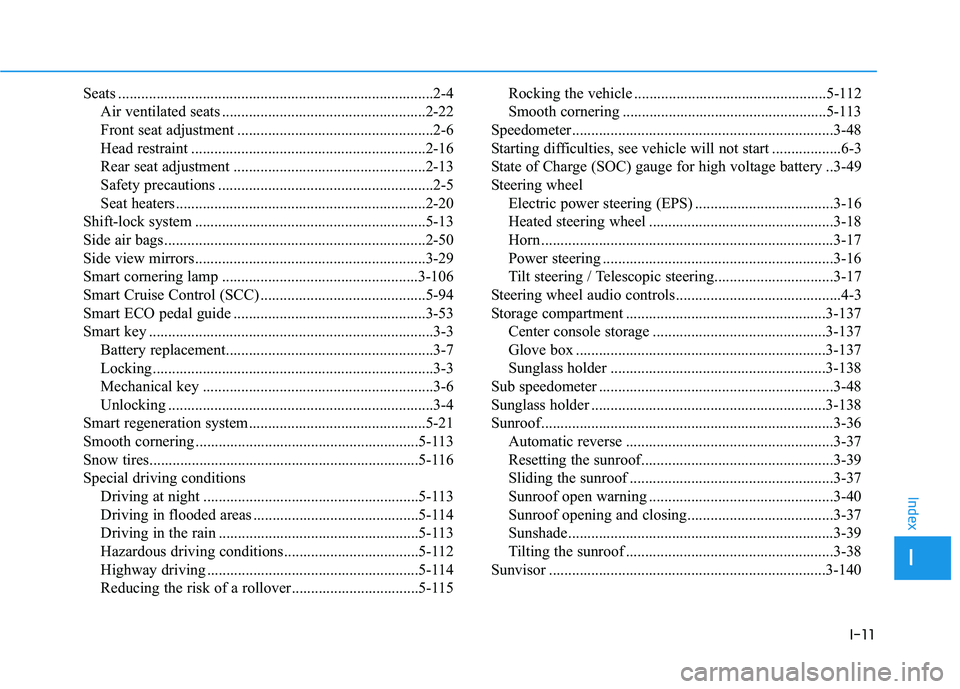 HYUNDAI KONA EV 2021 Owners Manual I-11
Seats ..................................................................................2-4
Air ventilated seats .....................................................2-22
Front seat adjustment .. HYUNDAI KONA EV 2021 Owners Manual I-11
Seats ..................................................................................2-4
Air ventilated seats .....................................................2-22
Front seat adjustment ..