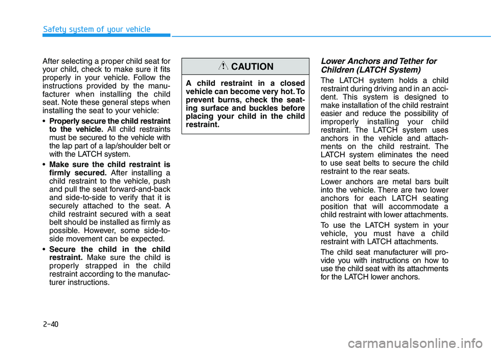 HYUNDAI KONA EV 2021  Owners Manual 2-40
Safety system of your vehicle
After selecting a proper child seat for
your child, check to make sure it fits
properly in your vehicle. Follow the
instructions provided by the manu-
facturer when 