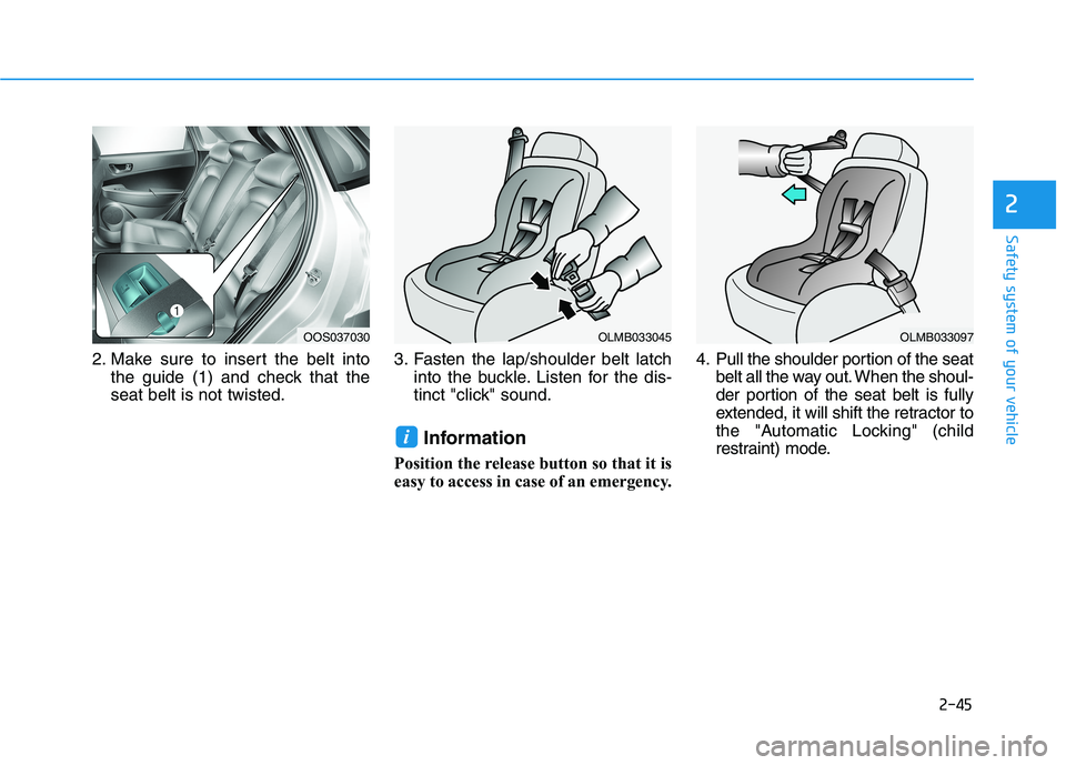 HYUNDAI KONA EV 2021  Owners Manual 2-45
Safety system of your vehicle
2
2. Make sure to insert the belt into
the guide (1) and check that the
seat belt is not twisted.3. Fasten the lap/shoulder belt latch
into the buckle. Listen for th
