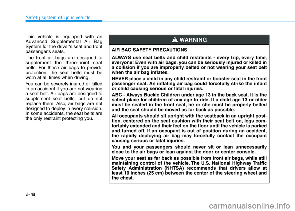 HYUNDAI KONA EV 2021 Owners Manual 2-48
Safety system of your vehicle
This vehicle is equipped with an
Advanced Supplemental Air Bag
System for the drivers seat and front
passengers seats.
The front air bags are designed to
supplemen HYUNDAI KONA EV 2021 Owners Manual 2-48
Safety system of your vehicle
This vehicle is equipped with an
Advanced Supplemental Air Bag
System for the drivers seat and front
passengers seats.
The front air bags are designed to
supplemen