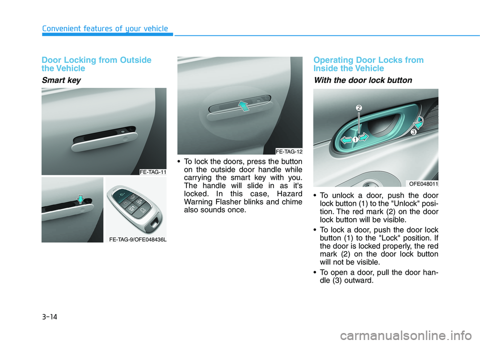 HYUNDAI NEXO 2023  Owners Manual 3-14
Convenient features of your vehicle
Door Locking from Outside 
the Vehicle
Smart key
 To lock the doors, press the buttonon the outside door handle while 
carrying the smart key with you.The hand
