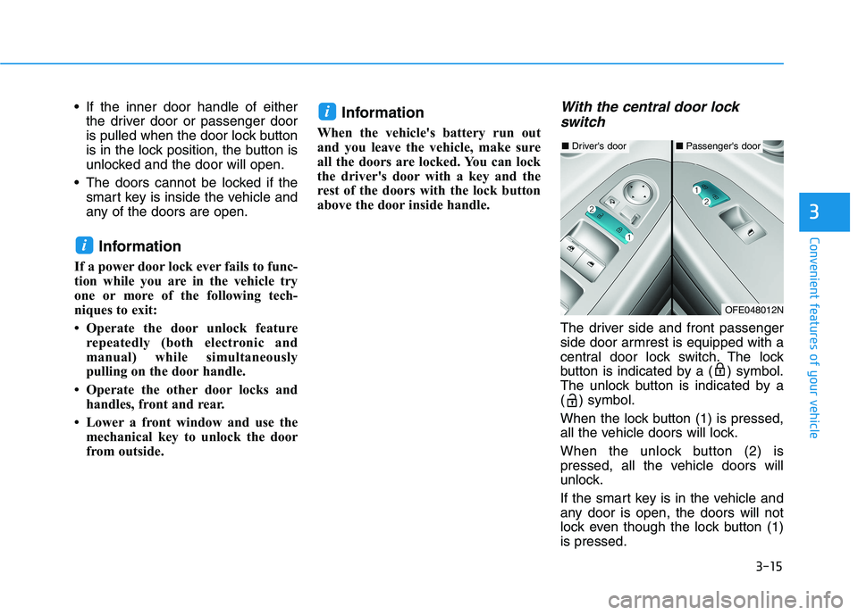HYUNDAI NEXO 2023 Owners Manual 3-15
Convenient features of your vehicle
3
If the inner door handle of eitherthe driver door or passenger door
is pulled when the door lock button
is in the lock position, the button is
unlocked and HYUNDAI NEXO 2023 Owners Manual 3-15
Convenient features of your vehicle
3
If the inner door handle of eitherthe driver door or passenger door
is pulled when the door lock button
is in the lock position, the button is
unlocked and