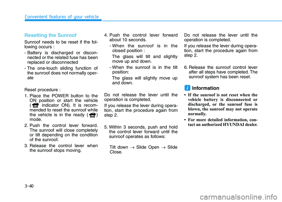 HYUNDAI NEXO 2023 Owners Manual 3-40
Convenient features of your vehicle
Resetting the Sunroof
Sunroof needs to be reset if the fol-
lowing occurs :
- Battery is discharged or discon-nected or the related fuse has been replaced or HYUNDAI NEXO 2023 Owners Manual 3-40
Convenient features of your vehicle
Resetting the Sunroof
Sunroof needs to be reset if the fol-
lowing occurs :
- Battery is discharged or discon-nected or the related fuse has been replaced or