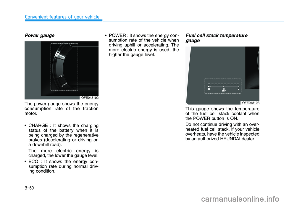HYUNDAI NEXO 2023  Owners Manual 3-60
Convenient features of your vehicle
Power gauge
The power gauge shows the energy 
consumption rate of the traction
motor. 
 CHARGE : It shows the chargingstatus of the battery when it is 
being c