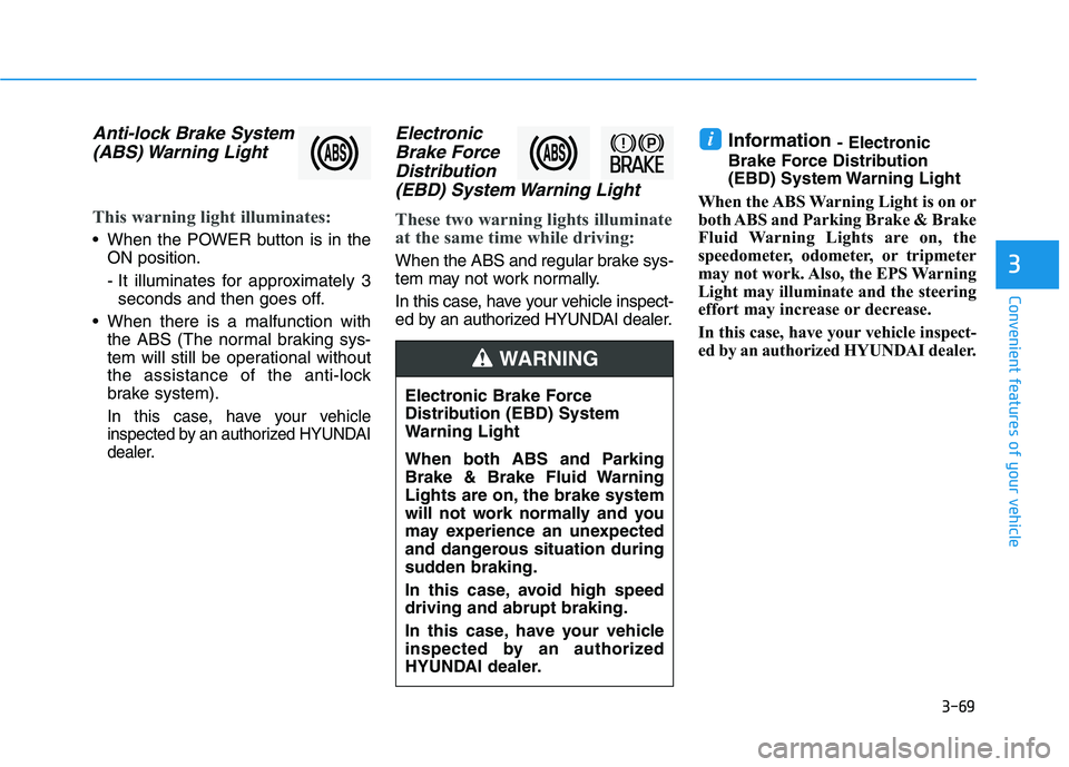 HYUNDAI NEXO 2023 Owners Manual 3-69
Convenient features of your vehicle
Anti-lock Brake System(ABS) Warning Light
This warning light illuminates:
When the POWER button is in the ON position.
- It illuminates for approximately 3s HYUNDAI NEXO 2023 Owners Manual 3-69
Convenient features of your vehicle
Anti-lock Brake System(ABS) Warning Light
This warning light illuminates:
When the POWER button is in the ON position.
- It illuminates for approximately 3s