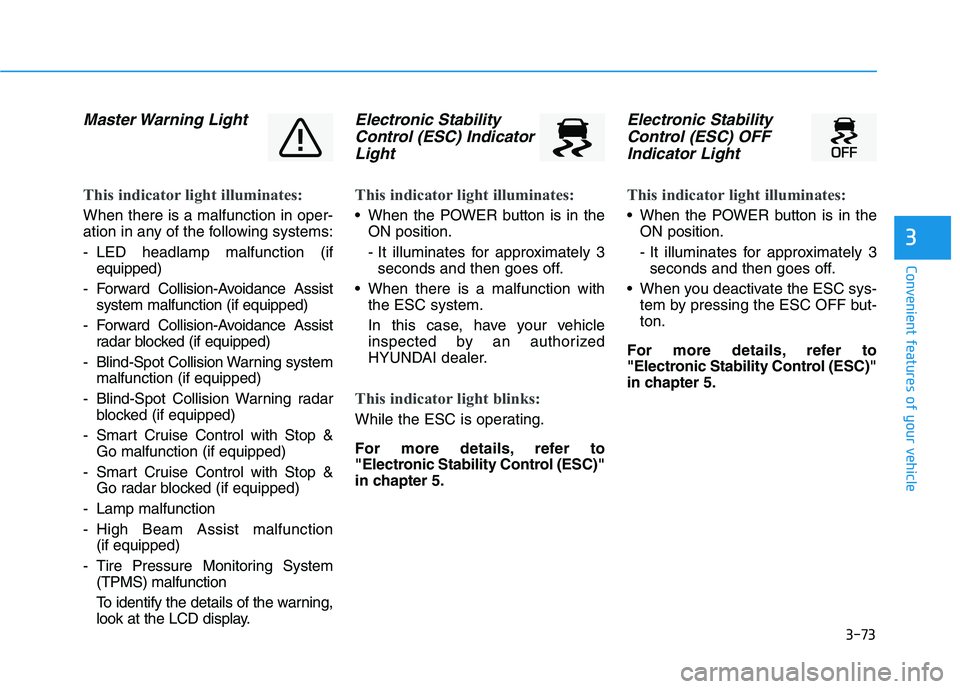 HYUNDAI NEXO 2023 Owners Manual 3-73
Convenient features of your vehicle
Master Warning Light
This indicator light illuminates:
When there is a malfunction in oper-
ation in any of the following systems:
- LED headlamp malfunctio HYUNDAI NEXO 2023 Owners Manual 3-73
Convenient features of your vehicle
Master Warning Light
This indicator light illuminates:
When there is a malfunction in oper-
ation in any of the following systems:
- LED headlamp malfunctio