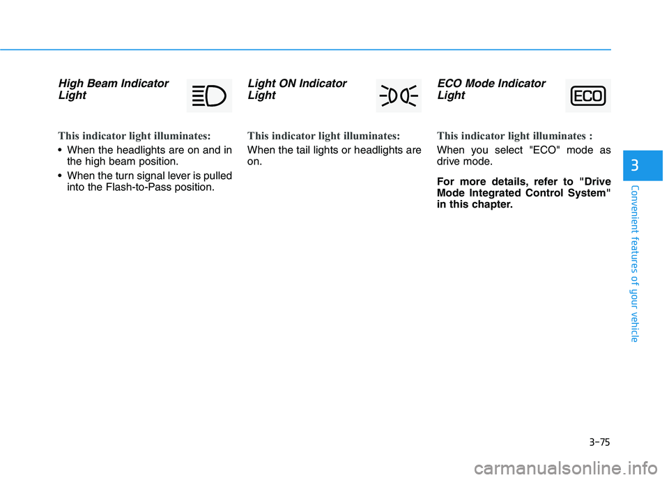 HYUNDAI NEXO 2023  Owners Manual 3-75
Convenient features of your vehicle
High Beam IndicatorLight
This indicator light illuminates:
 When the headlights are on and in the high beam position.
 When the turn signal lever is pulled int